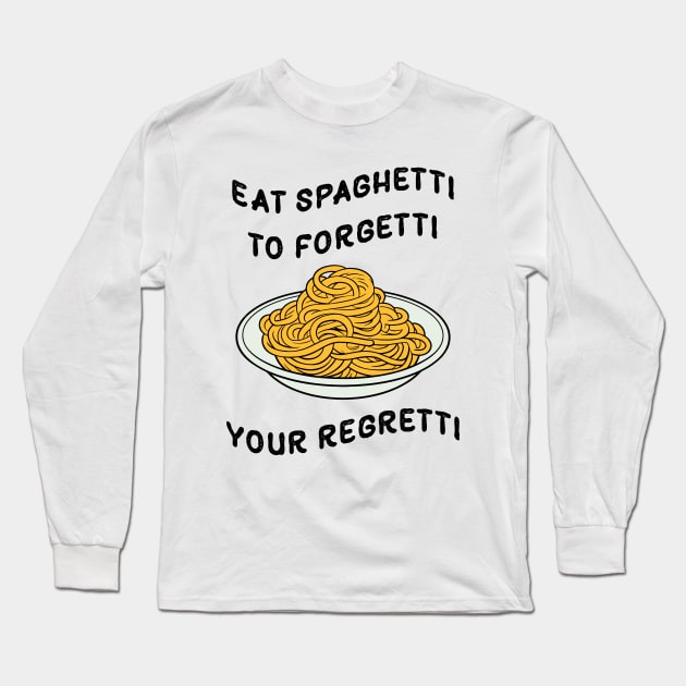 Eat Spaghetti To Forgetti Your Regretti Long Sleeve T-Shirt by Three Meat Curry